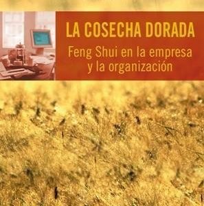 La Cosecha Dorada. Feng Shui en la empresa y organización (Grijalbo 2008) de S. Galleguillos y E. Cozzi
